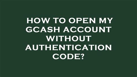 How To Open My Gcash Account Without Authentication Code.